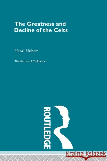 The Greatness and Decline of the Celts Hubert, Henri 9780415848763