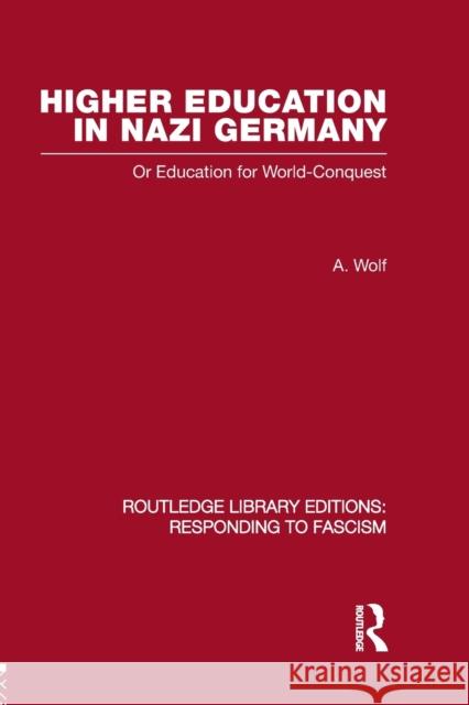Higher Education in Nazi Germany (RLE Responding to Fascism: Or Education for World Conquest Wolf, A. 9780415848831 Routledge