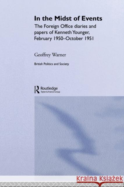 In the Midst of Events: The Foreign Office Diaries and Papers of Kenneth Younger, February 1950-October 1951 Warner, Geoffrey 9780415848916 Routledge