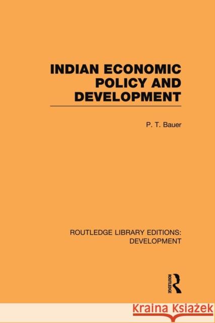 Indian Economic Policy and Development P. T. Bauer 9780415848923 Routledge