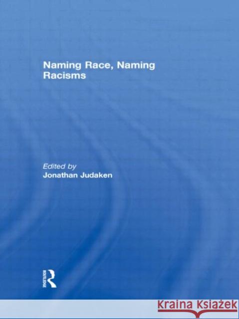 Naming Race, Naming Racisms Jonathan Judaken   9780415849029