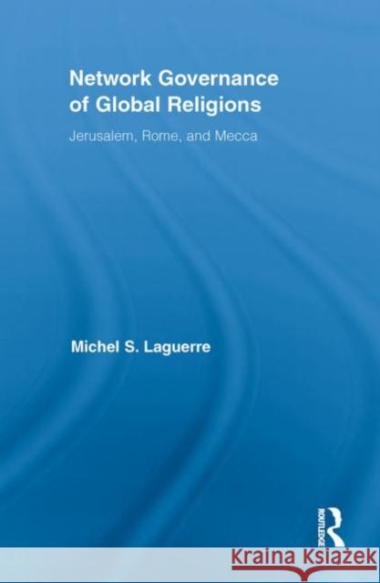 Network Governance of Global Religions: Jerusalem, Rome, and Mecca Laguerre, Michel S. 9780415849036