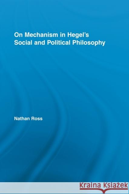 On Mechanism in Hegel's Social and Political Philosophy Nathan Ross 9780415849081