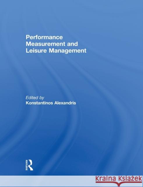 Performance Measurement and Leisure Management Konstantinos Alexandris 9780415849142