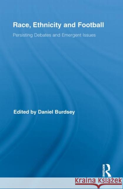 Race, Ethnicity and Football: Persisting Debates and Emergent Issues Burdsey, Daniel 9780415849241