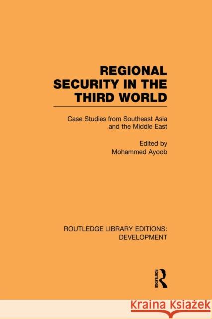 Regional Security in the Third World: Case Studies from Southeast Asia and the Middle East Ayoob, Mohammed 9780415849289 Routledge