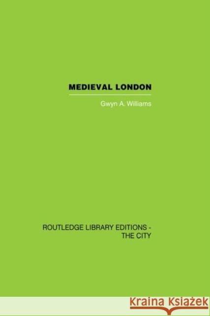 Medieval London Gwyn A. Williams 9780415849524