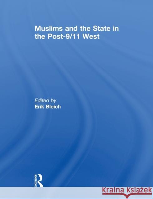 Muslims and the State in the Post-9/11 West Erik Bleich 9780415849654 Routledge