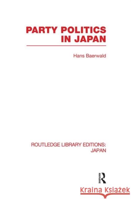 Party Politics in Japan Hans H. Baerwald 9780415849838 Routledge
