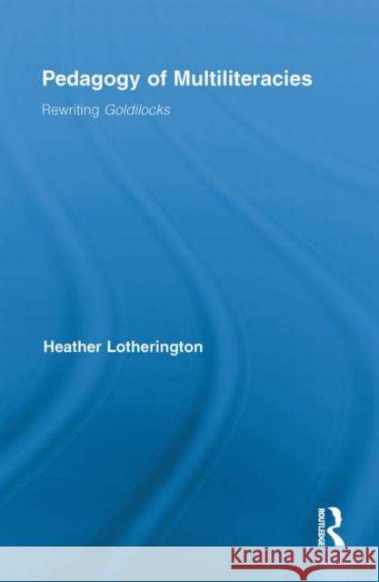 Pedagogy of Multiliteracies: Rewriting Goldilocks Lotherington, Heather 9780415849869