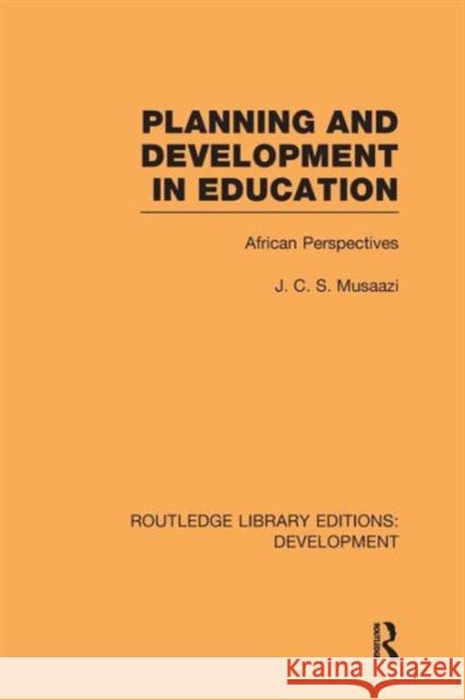 Planning and Development in Education: African Perspectives J. C. S. Musaazi 9780415849944 Routledge