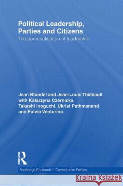 Political Leadership, Parties and Citizens: The Personalisation of Leadership Blondel, Jean 9780415849982