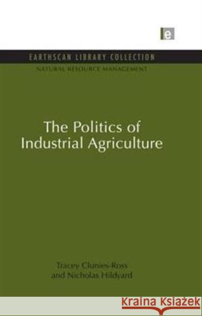 The Politics of Industrial Agriculture Tracey Clunies-Ross Nicholas Hildyard 9780415850049 Routledge