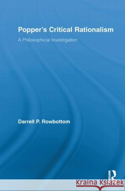 Popper's Critical Rationalism: A Philosophical Investigation Rowbottom, Darrell 9780415850063 Routledge