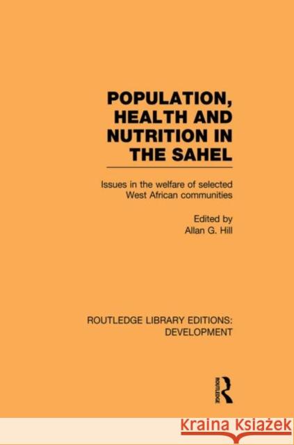 Population, Health and Nutrition in the Sahel: Issues in the Welfare of Selected West African Communities Hill, Allan G. 9780415850094