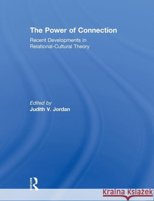 The Power of Connection: Recent Developments in Relational-Cultural Theory Jordan, Judith 9780415850131 Routledge