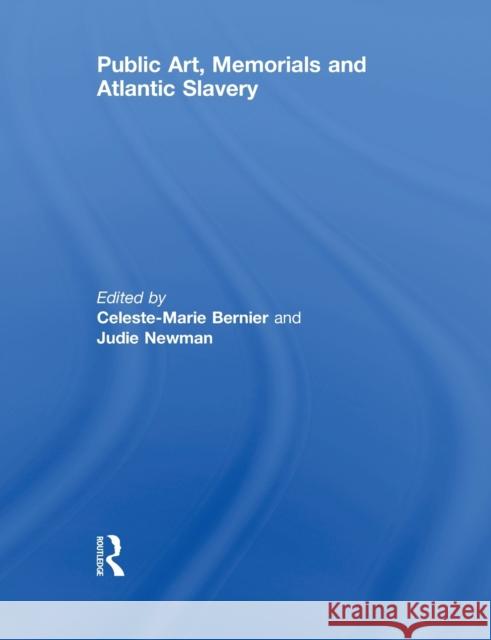 Public Art, Memorials and Atlantic Slavery Celeste-Marie Bernier Judie Newman  9780415850216