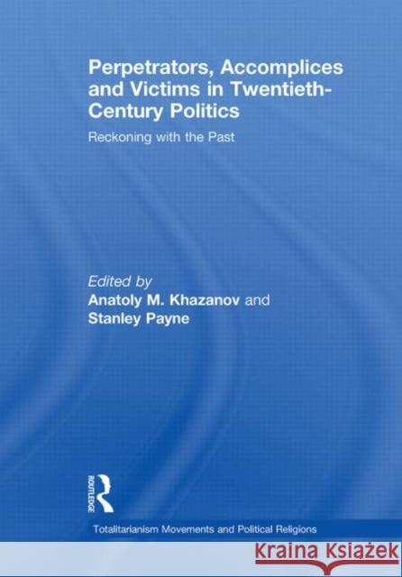 Perpetrators, Accomplices and Victims in Twentieth-Century Politics: Reckoning with the Past Khazanov, Anatoly M. 9780415850247 Routledge