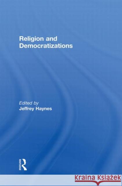 Religion and Democratizations Jeffrey Haynes 9780415850308 Routledge