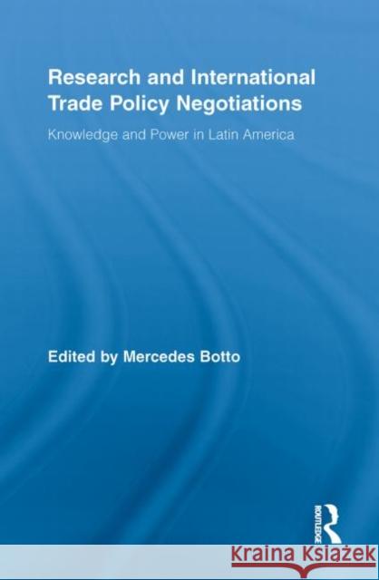 Research and International Trade Policy Negotiations: Knowledge and Power in Latin America Botto, Mercedes 9780415850346