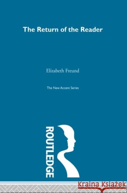 Return of Reader: Reader-Response Criticism Freund, Elizabeth 9780415850377