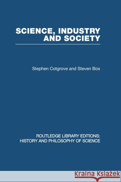 Science Industry and Society: Studies in the Sociology of Science Cotgrove &. Box, Stephen And Steven 9780415850490 Routledge