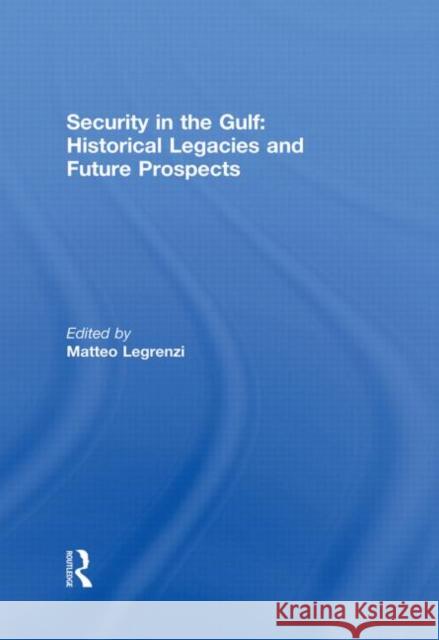 Security in the Gulf: Historical Legacies and Future Prospects Matteo Legrenzi 9780415850520 Routledge