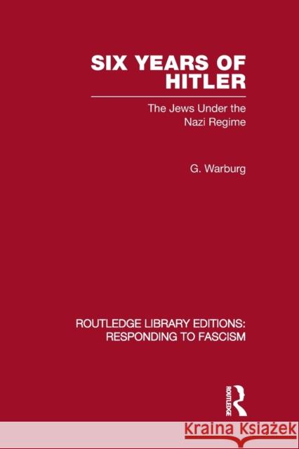 Six Years of Hitler (RLE Responding to Fascism): The Jews Under the Nazi Regime Warburg, G. 9780415850681 Routledge