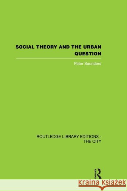 Social Theory and the Urban Question Peter Saunders 9780415850766 Routledge