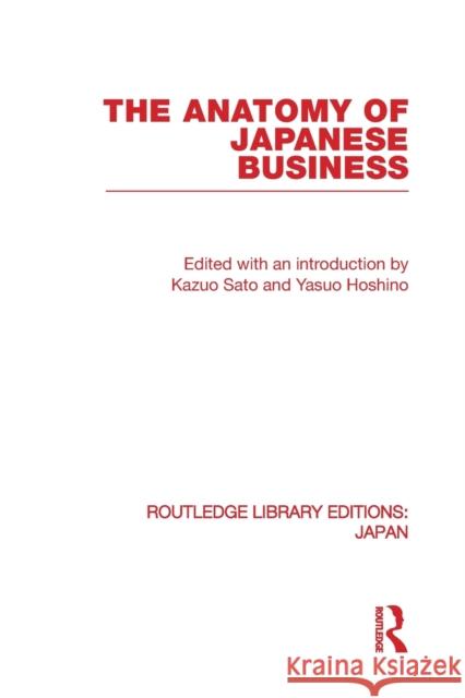 The Anatomy of Japanese Business Kazuo Sato 9780415850957 Routledge