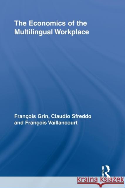The Economics of the Multilingual Workplace Fran Ois Grin Claudio Sfreddo Fran Ois Vaillancourt 9780415851060 Routledge