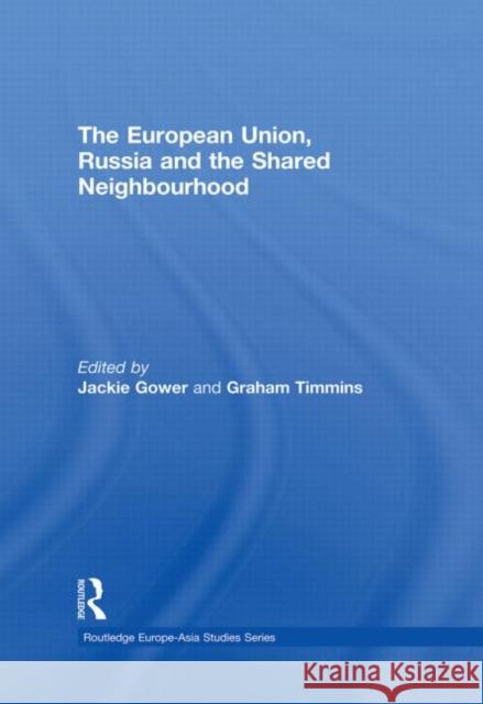 The European Union, Russia and the Shared Neighbourhood Jackie Gower Graham Timmins 9780415851114 Routledge