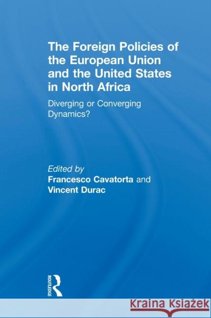 The Foreign Policies of the European Union and the United States in North Africa: Diverging or Converging Dynamics? Cavatorta, Francesco 9780415851138