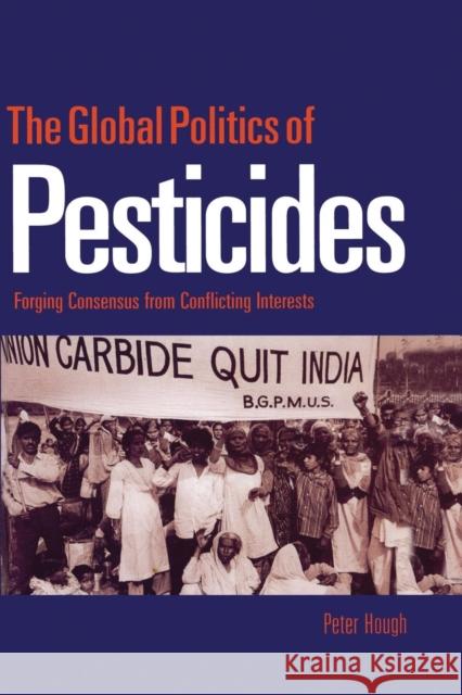 The Global Politics of Pesticides: Forging consensus from conflicting interests Hough, Peter 9780415851183