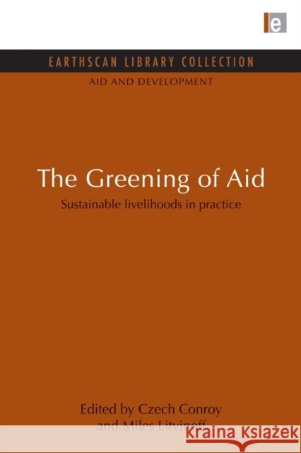 The Greening of Aid: Sustainable Livelihoods in Practice Conroy, Czech 9780415851206 Routledge