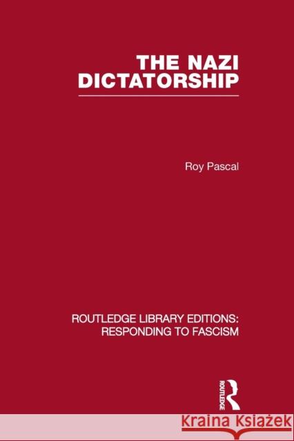 The Nazi Dictatorship (RLE Responding to Fascism) Pascal, Roy 9780415851275