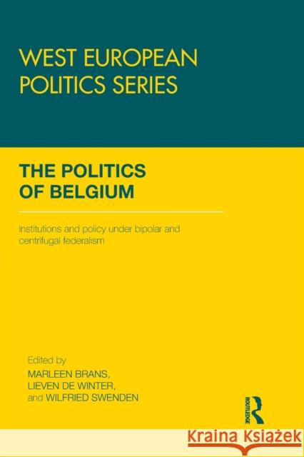 The Politics of Belgium: Institutions and Policy Under Bipolar and Centrifugal Federalism Brans, Marleen 9780415851381 Routledge