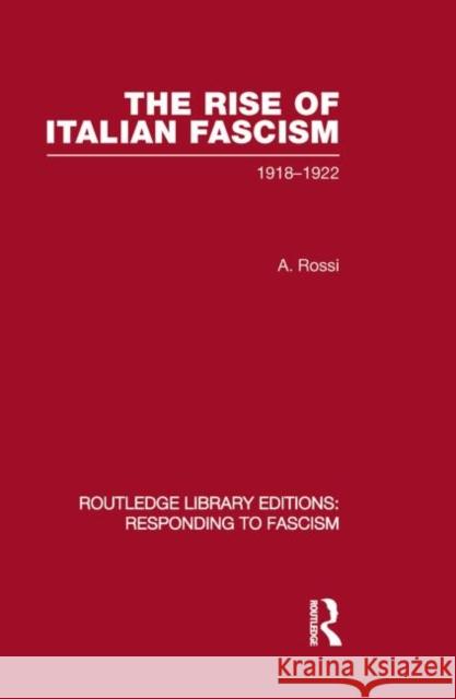 The Rise of Italian Fascism (Rle Responding to Fascism): 1918-1922 Rossi, A. 9780415851510