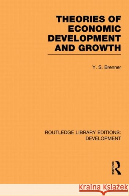 Theories of Economic Development and Growth Y. S. Brenner 9780415851640 Routledge