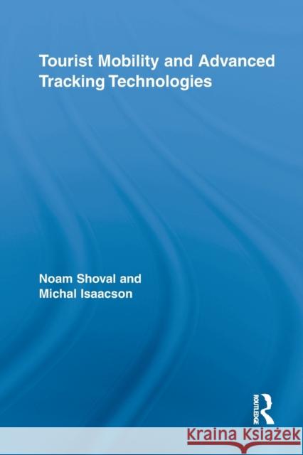 Tourist Mobility and Advanced Tracking Technologies Noam Shoval Michal Isaacson 9780415851695 Routledge