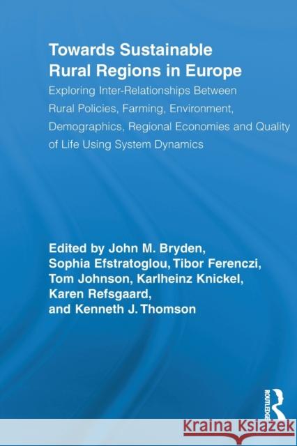 Towards Sustainable Rural Regions in Europe: Exploring Inter-Relationships Between Rural Policies, Farming, Environment, Demographics, Regional Econom Bryden, John M. 9780415851725 Routledge