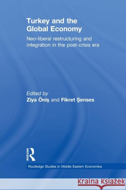 Turkey and the Global Economy: Neo-Liberal Restructuring and Integration in the Post-Crisis Era Onis, Ziya 9780415851763 Routledge