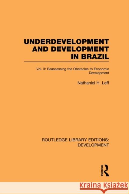 Underdevelopment and Development in Brazil: Volume II: Reassessing the Obstacles to Economic Development Leff, Nathaniel H. 9780415851794 Routledge