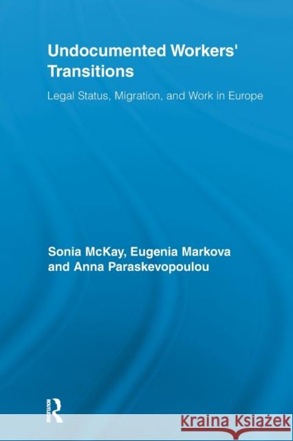 Undocumented Workers' Transitions: Legal Status, Migration, and Work in Europe McKay, Sonia 9780415851800