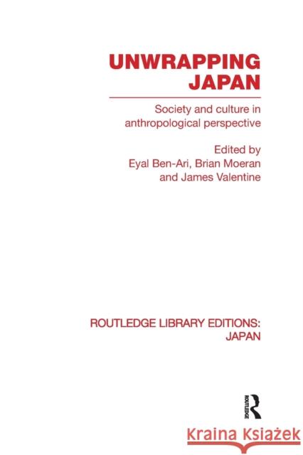 Unwrapping Japan: Society and Culture in Anthropological Perspective Ben-Ari, Eyal 9780415851848