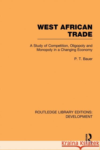West African Trade: A Study of Competition, Oligopoly and Monopoly in a Changing Economy Bauer, P. T. 9780415852067 Routledge