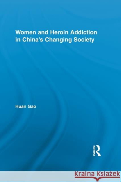 Women and Heroin Addiction in China's Changing Society Huan Gao 9780415852142 Routledge