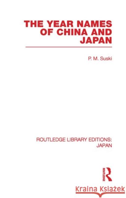 The Year Names of China and Japan P. M. Suski 9780415852197 Routledge