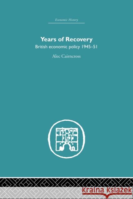 Years of Recovery: British Economic Policy 1945-51 Cairncross, Alec 9780415852210