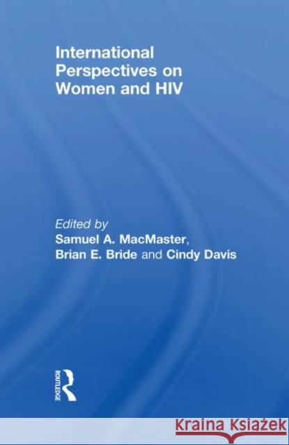 International Perspectives on Women and HIV Samuel A. MacMaster Brian E. Bride Cindy Davis 9780415852289 Routledge